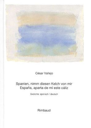 Vallejo, César – Werke / Spanien, nimm diesen Kelch von mir /España, aparta de mí este cáliz von Meyer-Clason,  Curt, Perez-Amador Adam,  Alberto, Vallejo,  César