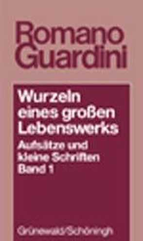 Wurzeln eines grossen Lebenswerkes. Aufsätze und kleine Schriften / Wurzeln eines grossen Lebenswerks von Guardini,  Romano