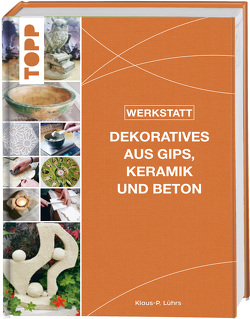 Werkstatt – Dekoratives aus Gips, Keramik und Beton von Lührs,  Klaus-P.