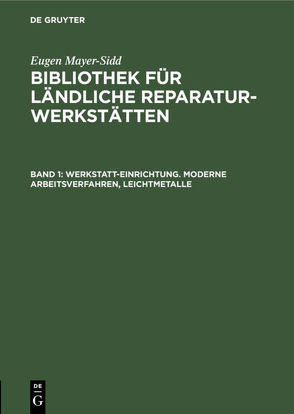 Eugen Mayer-Sidd: Bibliothek für ländliche Reparaturwerkstätten / Werkstatt-Einrichtung. Moderne Arbeitsverfahren, Leichtmetalle von Mayer-Sidd