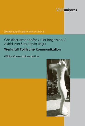 Werkstatt Politische Kommunikation von Antenhofer,  Christina, Corni,  Gustavo, De Benedictis,  Angela, Mazohl-Wallnig,  Brigitte, Rando,  Daniela, Regazzoni,  Lisa, von Schlachta,  Astrid