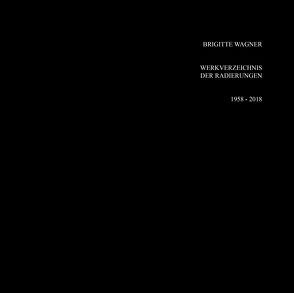 Werkverzeichnis der Radierungen 1958 – 2018 von Wagner,  Brigitte