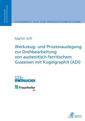 Werkzeug- und Prozessauslegung zur Drehbearbeitung von austenitisch-ferritischem Gusseisen mit Kugelgraphit (ADI) von Arft,  Martin Bernhard