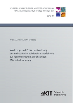 Werkzeug- und Prozessentwicklung des Roll-to-Roll-Hochdurchsatzverfahrens zur kontinuierlichen, großflächigen Mikrostrukturierung von Striegel,  Andreas Maximilian