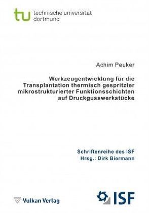 Werkzeugentwicklung für die Transplantation thermisch gespritzter mikrostrukturierter Funktionsschichten auf Druckgusswerkstücke von Biermann,  Dirk, Peuker,  Achim