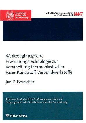 Werkzeugintegrierte Erwärmungstechnologie zur Verarbeitung thermoplastischer Faser-Kunststoff-Verbundwerkstoffe von Beuscher,  Jan Peter
