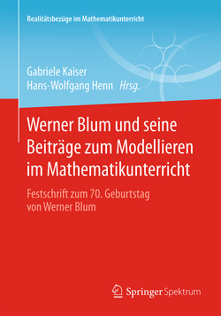 Werner Blum und seine Beiträge zum Modellieren im Mathematikunterricht von Henn,  Hans-Wolfgang, Kaiser,  Gabriele