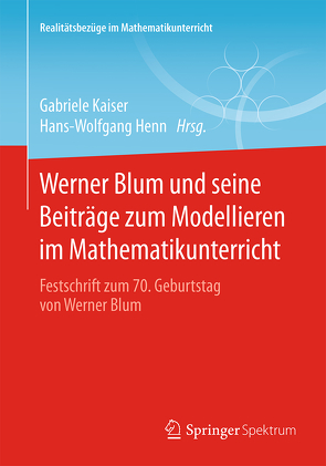 Werner Blum und seine Beiträge zum Modellieren im Mathematikunterricht von Henn,  Hans-Wolfgang, Kaiser,  Gabriele