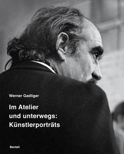Werner Gadliger. Im Atelier und unterwegs: Künstlerporträts von Anselmi,  Ines, Gadliger,  Werner, Magnaguagno,  Guido, Papst,  Manfred