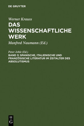 Werner Krauss: Das wissenschaftliche Werk / Spanische, italienische und französische Literatur im Zeitalter des Absolutismus von Jehle,  Peter, Müller,  Horst F