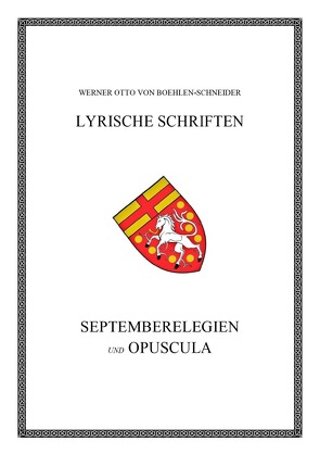 Werner Otto von Boehlen-Schneider: Lyrische Schriften / Septemberelegien und Opuscula von Otto von Boehlen-Schneider,  Werner