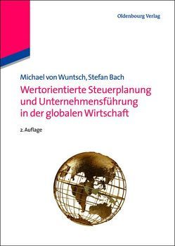 Wertorientierte Steuerplanung und Unternehmensführung in der globalen Wirtschaft von Bach,  Stefan, Wuntsch,  Michael von