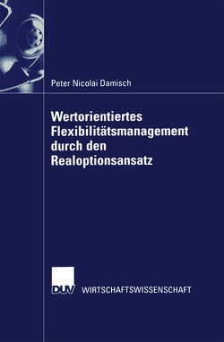 Wertorientiertes Flexibilitätsmanagement durch den Realoptionsansatz von Damisch,  Peter Nicolai