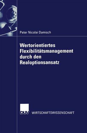 Wertorientiertes Flexibilitätsmanagement durch den Realoptionsansatz von Damisch,  Peter Nicolai