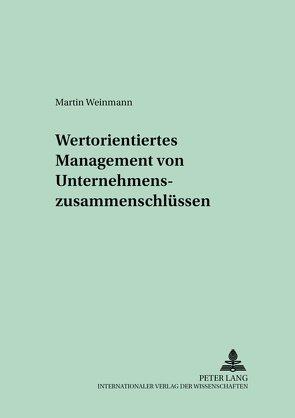 Wertorientiertes Management von Unternehmenszusammenschlüssen von Weinmann,  Martin