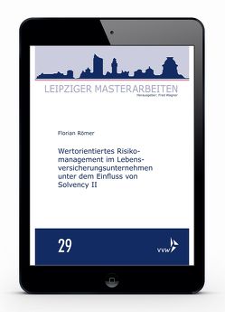 Wertorientiertes Risikomanagement im Lebensversicherungsunternehmen unter dem Einfluss von Solvency II von Römer,  Florian, Wagner,  Fred