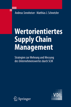 Wertorientiertes Supply Chain Management von Schnetzler,  Matthias J., Schönsleben,  P., Sennheiser,  Andreas, Wiendahl,  H.-P.
