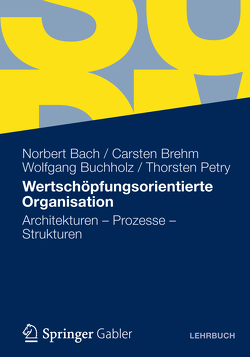 Wertschöpfungsorientierte Organisation von Bach,  Norbert, Brehm,  Carsten, Buchholz,  Wolfgang, Petry,  Thorsten