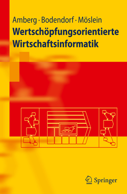 Wertschöpfungsorientierte Wirtschaftsinformatik von Amberg,  Michael, Bodendorf,  Freimut, Möslein,  Kathrin M.