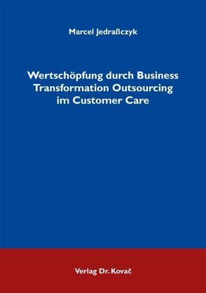 Wertschöpfung durch Business Transformation Outsourcing im Customer Care von Jedraßczyk,  Marcel