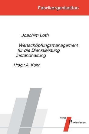 Wertschöpfungsmanagement für die Dienstleistung Instandhaltung von Kuhn,  Axel, Loth,  Joachim