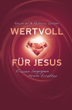 Wertvoll für Jesus von Binder,  Lucian, Lutzer,  Erwin W., Lutzer,  Rebecca, Lux,  Barbara