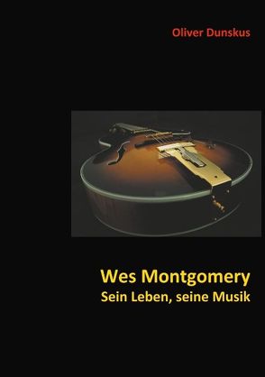 Wes Montgomery – Sein Leben, seine Musik von Dunskus,  Oliver
