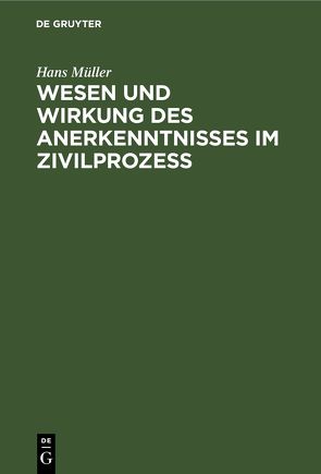 Wesen und Wirkung des Anerkenntnisses im Zivilprozess von Mueller,  Hans