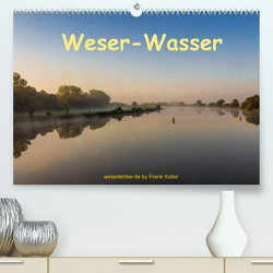 Weser – Wasser (Premium, hochwertiger DIN A2 Wandkalender 2022, Kunstdruck in Hochglanz) von Koller,  Frank