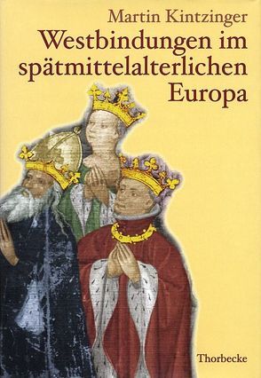 Westbindungen im spätmittelalterlichen Europa von Kintzinger,  Martin, Schneidmüller,  Bernd, Weinfurter,  Stefan