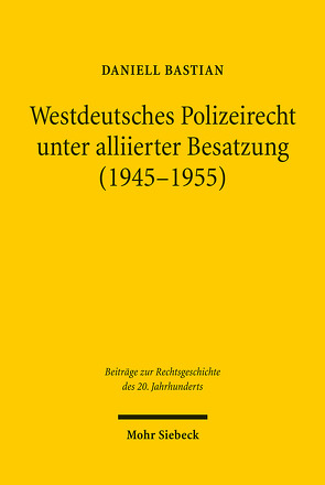 Westdeutsches Polizeirecht unter alliierter Besatzung (1945-1955) von Bastian,  Daniell