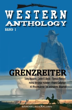 Western-Anthology Band 1: Grenzreiter von Beck,  John F., Bübner,  Horst Weymar, Callahan,  Frank, Forrest,  Tomos, Masero,  Tony
