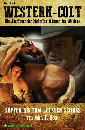 WESTERN-COLT, Band 47: TAPFER BIS ZUM LETZTEN SCHUSS von Beck,  John F., Mayer,  Steve