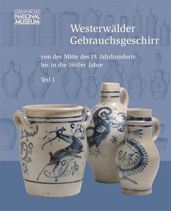 Westerwälder Gebrauchsgeschirr von der Mitte des 19. Jahrhunderts bis in die 1960er Jahre von Dippold,  Christine, Scheja,  Dagmar, Schütter,  Katharina, Weyand,  Daniela, Zühlcke,  Sabine