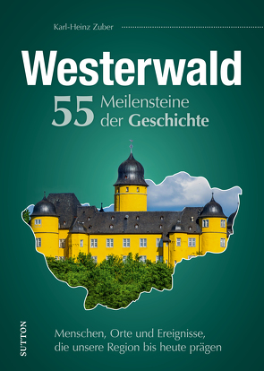 Westerwald. 55 Meilensteine der Geschichte von Zuber,  Karl-Heinz