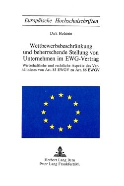 Wettbewerbsbeschränkung und beherrschende Stellung von Unternehmen im EWG-Vertrag von Holstein,  Dirk