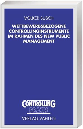 Wettbewerbsbezogene Controllinginstrumente im Rahmen des New Public Management von Busch,  Volker
