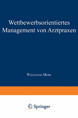 Wettbewerbsorientiertes Management von Arztpraxen von Merk,  Wolfgang