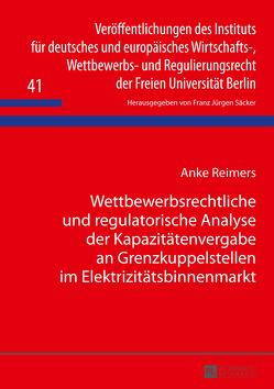 Wettbewerbsrechtliche und regulatorische Analyse der Kapazitätenvergabe an Grenzkuppelstellen im Elektrizitätsbinnenmarkt von Reimers,  Anke