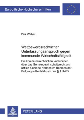 Wettbewerbsrechtlicher Unterlassungsanspruch gegen kommunale Wirtschaftstätigkeit von Weber,  Dirk