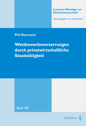 Wettbewerbsverzerrungen durch privatwirtschaftliche Staatstätigkeit von Baumann,  Phil
