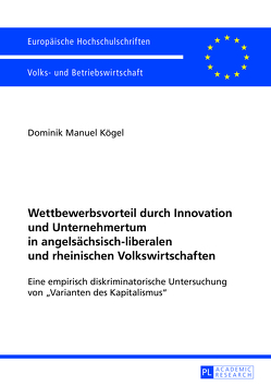 Wettbewerbsvorteil durch Innovation und Unternehmertum in angelsächsisch-liberalen und rheinischen Volkswirtschaften von Kögel,  Dominik Manuel