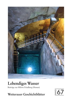 Wetterauer Geschichtsblätter 67: Lebendiges Wasser Beiträge zur Mikwe Friedberg (Hessen) von Friedberger Geschichtsverein e.V.