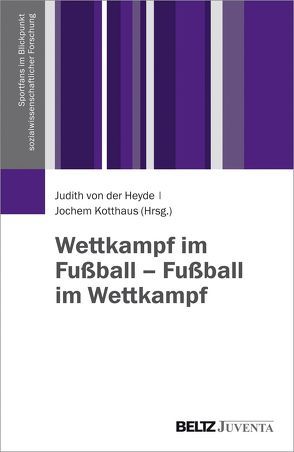 Wettkampf im Fußball – Fußball im Wettkampf von Heyde,  Judith von der, Kotthaus,  Jochem