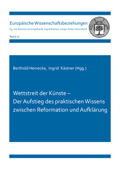 Wettstreit der Künste – Der Aufstieg des praktischen Wissens zwischen Reformation und Aufklärung von Heinecke,  Berthold, Kästner,  Ingrid
