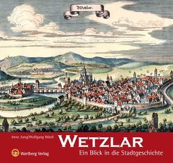 Wetzlar – Ein Blick in die Stadtgeschichte von Jung,  Irene, Wiedl,  Wolfgang