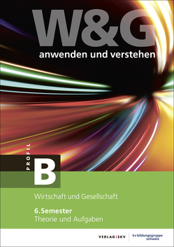 W&G anwenden und verstehen, B-Profil, 6. Semester, Bundle mit digitalen Lösungen von KV Bildungsgruppe Schweiz