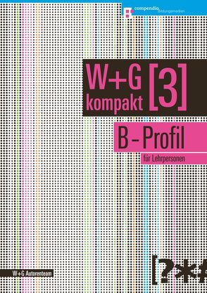 W&G kompakt. Band 3 für Lehrpersonen, B-Profil