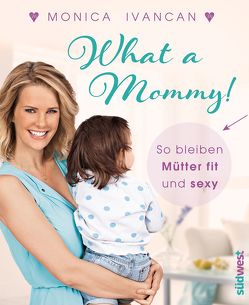 What a Mommy! von Meier-Ivancan,  Monica, Meyer,  Mike