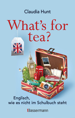 What’s for tea? Englisch, wie es nicht im Schulbuch steht von Hunt,  Claudia